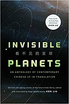 Láthatatlan \u200bbolygók: Kínai kortárs science fiction antológia by Ken Liu