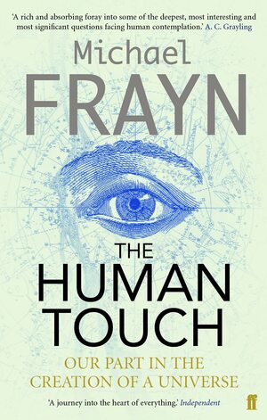 The Human Touch: Our Part in the Creation of a Universe by Michael Frayn