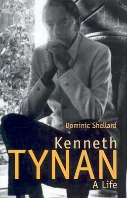 Kenneth Tynan: A Life by Dominic Shellard