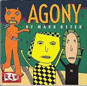 Agony by Mark Beyer, Art Spiegelman, Françoise Mouly