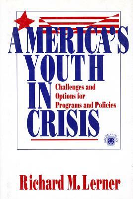 America's Youth in Crisis: Challenges and Options for Programs and Policies by Richard M. Lerner