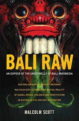 Bali Raw: An Expose of the Underbelly of Bali, Indonesia by Malcolm Scott