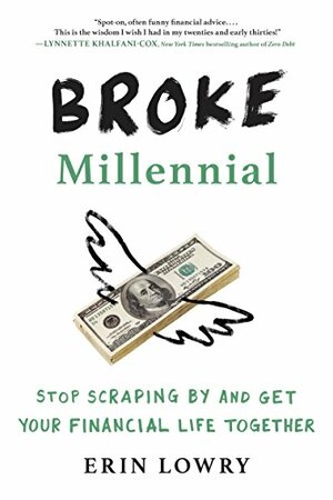 Broke Millennial: Stop Scraping By and Get Your Financial Life Together by Erin Lowry