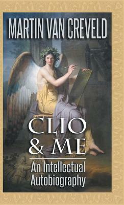 Clio & Me: An Intellectual Autobiography by Martin van Creveld