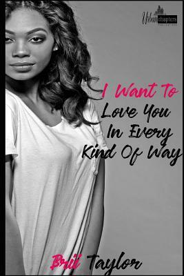 I Want To Love You In Every Kind Of Way by Brii Taylor