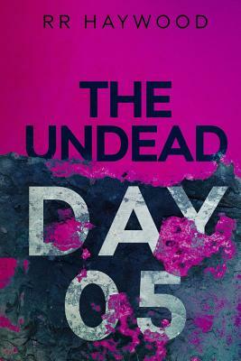 The Undead. Day Five by R.R. Haywood