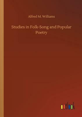 Studies in Folk-Song and Popular Poetry by Alfred M. Williams