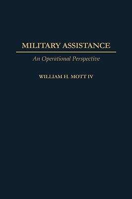 Military Assistance: An Operational Perspective by William H. Mott