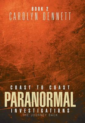 Coast to Coast Paranormal Investigation: The Journey Back by Carolyn Bennett