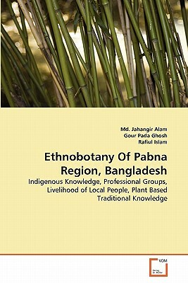 Ethnobotany of Pabna Region, Bangladesh by Gour Pada, MD Jahangir Alam, Rafiul Islam