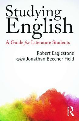 Studying English: A Guide for Literature Students by Robert Eaglestone, With Jonathan Beecher Field