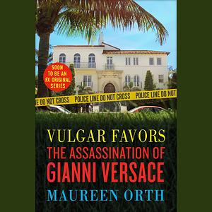 Vulgar Favors: The Assassination of Gianni Versace by Maureen Orth