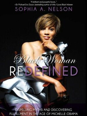 Black Woman Redefined: Dispelling Myths and Discovering Fulfillment in the Age of Michelle Obama by Sophia A. Nelson