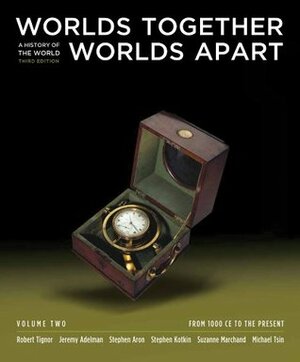 Worlds Together, Worlds Apart: A History of the World, Volume Two: From 1000 CE to the Present by Michael Tsin, Jeremy Adelman, Stephen Aron, Robert L. Tignor, Suzanne Marchand, Stephen Kotkin