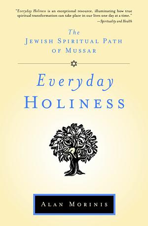 Everyday Holiness: the Jewish Spiritual Path of Mussar by Alan Morinis