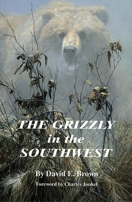 The Grizzly in the Southwest by David E. Brown