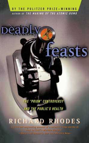 Deadly Feasts: Tracking the Secrets of a Terrifying New Plague by Richard Rhodes