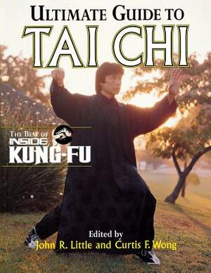 Ultimate Guide to Tai Chi: The Best of Inside Kung-Fu by John R. Little, Curtis Wong