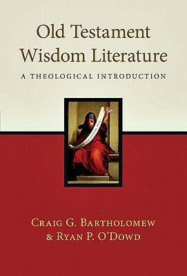 Old Testament Wisdom Literature: A Theological Introduction by Ryan P. O'Dowd, Craig G. Bartholomew