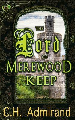 The Lord of Merewood Keep by C. H. Admirand