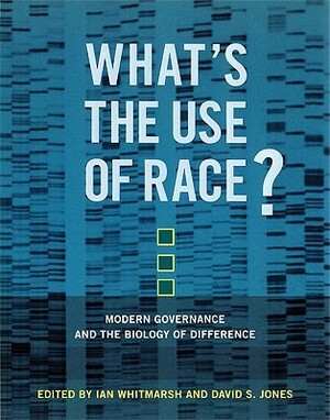 What's The Use Of Race?: Modern Governance And The Biology Of Difference by David S. Jones, Ian Whitmarsh