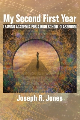 My Second First Year: Leaving Academia for a High School Classroom by Joseph R. Jones