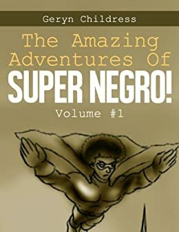 The Amazing Adventures of Super Negro: Volume #1 by Geryn Childress