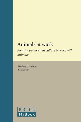Animals at Work: Identity, Politics and Culture in Work with Animals by Lindsay Hamilton, Nik Taylor