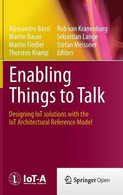 Enabling Things to Talk: Designing Iot Solutions with the Iot Architectural Reference Model by 