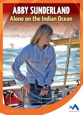 Abby Sunderland: Alone on the Indian Ocean by Xina M. Uhl