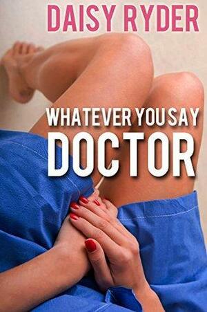 Whatever You Say Doctor by Daisy Ryder