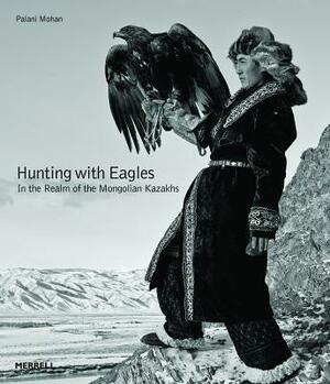 Hunting with Eagles: In the Realm of the Mongolian Kazakhs by 