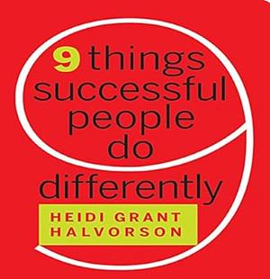 Nine Things Successful People Do Differently  by Heidi Grant Halvorson