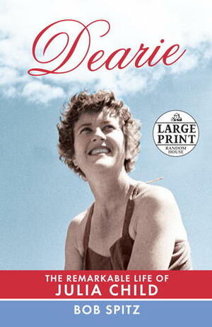 Dearie: The Remarkable Life of Julia Child by Bob Spitz