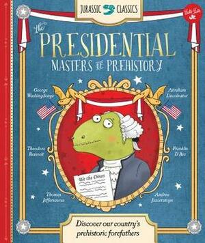 Jurassic Classics: The Presidential Masters of Prehistory by Saskia Lacey