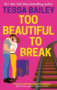 Too Beautiful to Break by Tessa Bailey