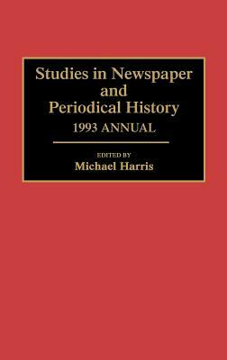 Studies in Newspaper and Periodical History, 1993 Annual by Michael Harris