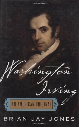Washington Irving: An American Original by Brian Jay Jones