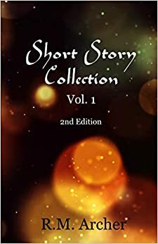 Short Story Collection Vol. 1 by R.M. Archer