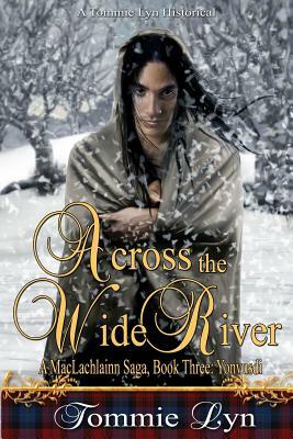 Across the Wide River: A MacLachlainn Saga, Book Three: Yonvusdi by Tommie Lyn