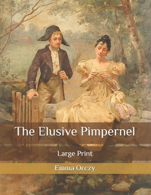 The Elusive Pimpernel: Large Print by Emma Orczy