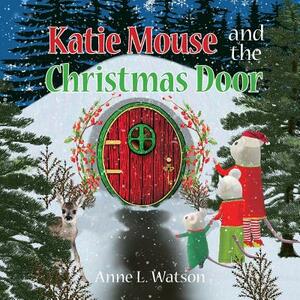 Katie Mouse and the Christmas Door: A Santa Mouse Tale by Anne L. Watson