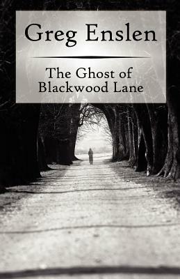 The Ghost of Blackwood Lane by Greg Enslen