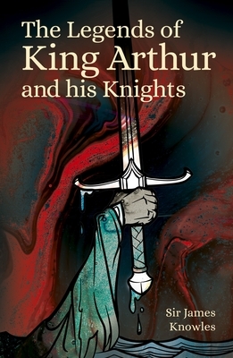 The Legends of King Arthur and His Knights by James Knowles