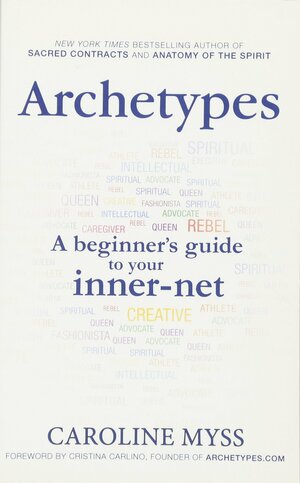 Archetypes: A Beginner's Guide to Your Inner-net by Caroline Myss