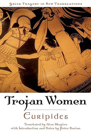 Trojan Women. Greek Tragedy in New Translations. by Alan Shapiro, Euripides, Peter H. Burian