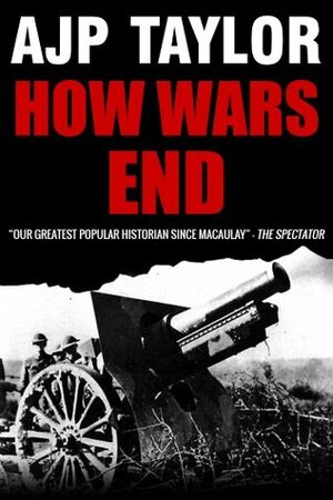 How Wars End by A.J.P. Taylor