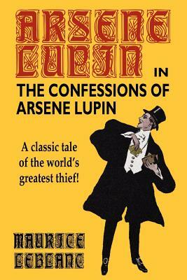 The Confessions of Arsene Lupin by Maurice Leblanc