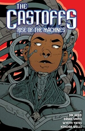 The Castoffs Vol. 3: Rise of the Machines by Wyeth Yates, Brian Smith, Kendra Wells, MK Reed