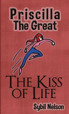 Priscilla the Great: The Kiss of Life by Sybil Nelson